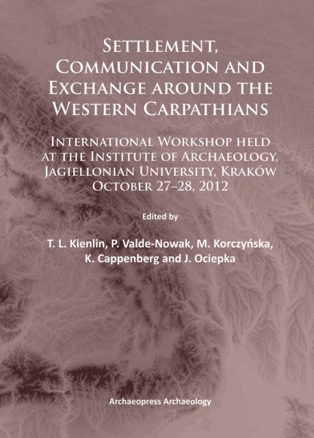 Settlement, Communication and Exchange around the Western Carpathians: International Workshop held at the Institute of Archaeology, Jagiellonian University, Kraków, October 27–28, 2012