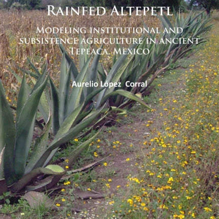 Rainfed Altepetl: Modeling institutional and subsistence agriculture in ancient Tepeaca, Mexico