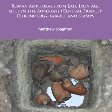 The Arverni and Roman Wine: Roman Amphorae from Late Iron Age sites in the Auvergne (Central France): Chronology, fabrics and stamps