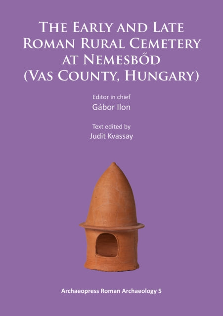 The Early and Late Roman Rural Cemetery at Nemesbőd (Vas County, Hungary)