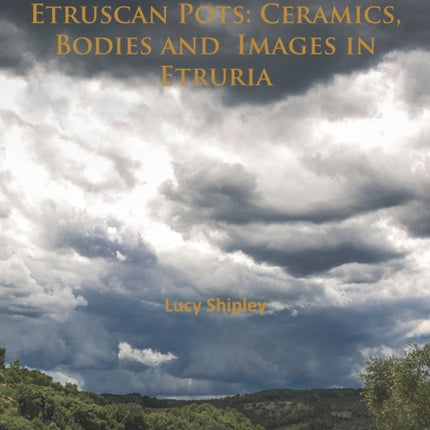 Experiencing Etruscan Pots: Ceramics, Bodies and Images in Etruria