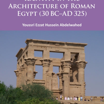 Egyptian Cultural Identity in the Architecture of Roman Egypt (30 BC-AD 325)