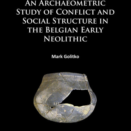 LBK Realpolitik: An Archaeometric Study of Conflict and Social Structure in the Belgian Early Neolithic