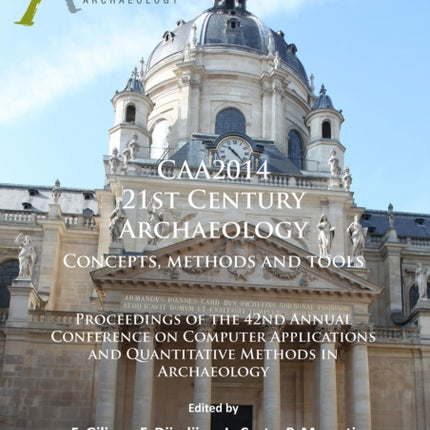 CAA2014: 21st Century Archaeology: Concepts, methods and tools. Proceedings of the 42nd Annual Conference on Computer Applications and Quantitative Methods in Archaeology