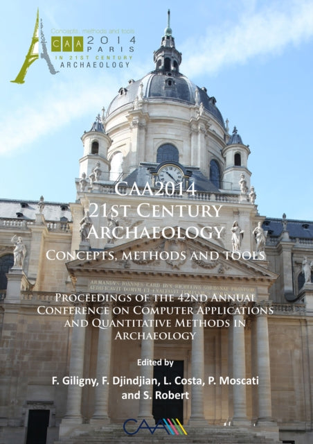 CAA2014: 21st Century Archaeology: Concepts, methods and tools. Proceedings of the 42nd Annual Conference on Computer Applications and Quantitative Methods in Archaeology