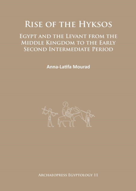 Rise of the Hyksos: Egypt and the Levant from the Middle Kingdom to the Early Second Intermediate Period