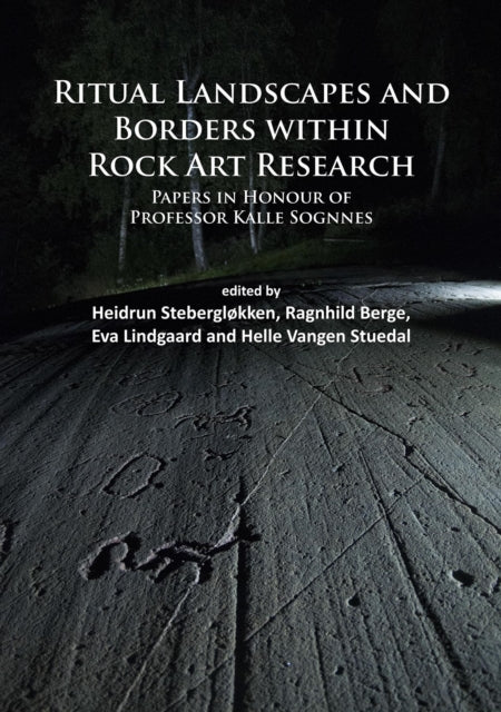 Ritual Landscapes and Borders within Rock Art Research: Papers in Honour of Professor Kalle Sognnes