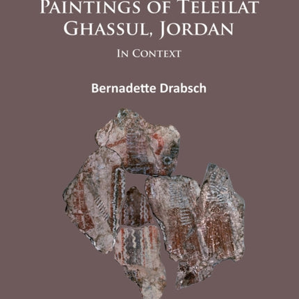 The Mysterious Wall Paintings of Teleilat Ghassul, Jordan: In Context