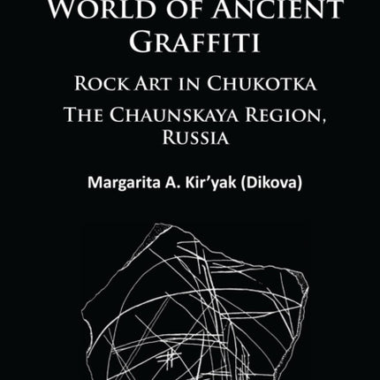 The Enigmatic World of Ancient Graffiti: Rock Art in Chukotka. The Chaunskaya Region, Russia