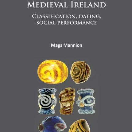 Glass Beads from Early Medieval Ireland: Classification, dating, social performance