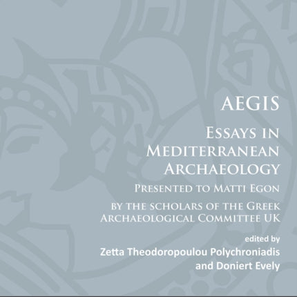 AEGIS: Essays in Mediterranean Archaeology: Presented to Matti Egon by the scholars of the Greek Archaeological Committee UK