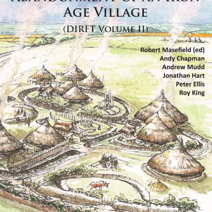 Origins, Development and Abandonment of an Iron Age Village: Further Archaeological Investigations for the Daventry International Rail Freight Terminal, Crick & Kilsby, Northamptonshire 1993-2013 (DIRFT Volume II)