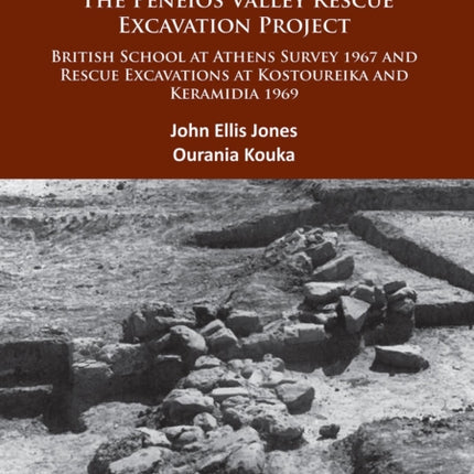 Elis 1969: The Peneios Valley Rescue Excavation Project: British School at Athens Survey 1967 and Rescue Excavations at Kostoureika and Keramidia 1969