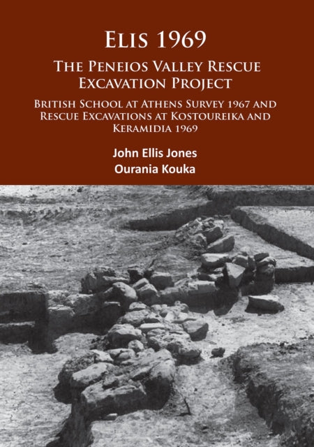 Elis 1969: The Peneios Valley Rescue Excavation Project: British School at Athens Survey 1967 and Rescue Excavations at Kostoureika and Keramidia 1969