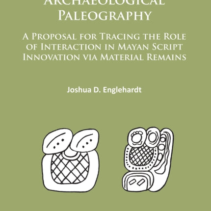 Archaeological Paleography: A Proposal for Tracing the Role of Interaction in Mayan Script Innovation via Material Remains