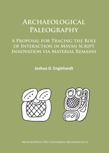 Archaeological Paleography: A Proposal for Tracing the Role of Interaction in Mayan Script Innovation via Material Remains