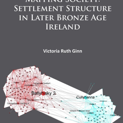 Mapping Society: Settlement Structure in Later Bronze Age Ireland