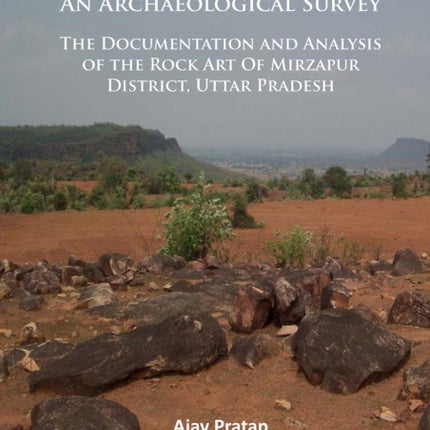 Rock Art of the Vindhyas: An Archaeological Survey: Documentation and Analysis of the Rock Art Of Mirzapur District, Uttar Pradesh