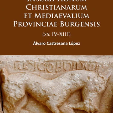 Corpus Inscriptionum Christianarum et Mediaevalium Provinciae Burgensis: (ss. IV-XIII)