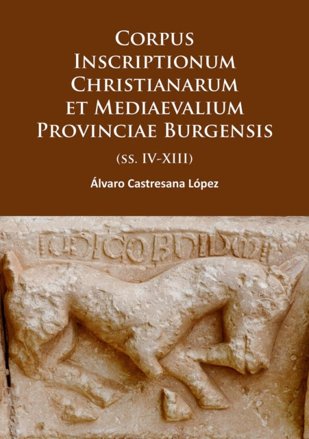 Corpus Inscriptionum Christianarum et Mediaevalium Provinciae Burgensis: (ss. IV-XIII)