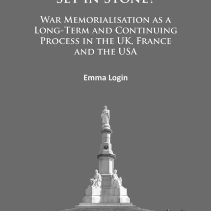 Set in Stone?: War Memorialisation as a Long-Term and Continuing Process in the Uk, France and the USA