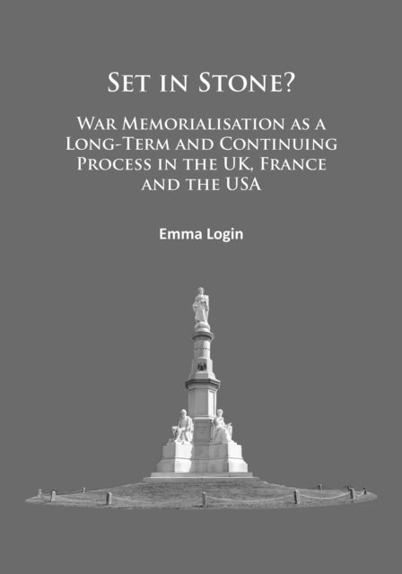 Set in Stone?: War Memorialisation as a Long-Term and Continuing Process in the Uk, France and the USA