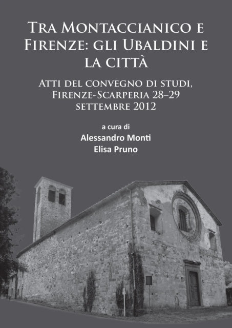 Tra Montaccianico e Firenze: gli Ubaldini e la città: Atti del convegno di studi, Firenze-Scarperia 28–29 settembre 2012