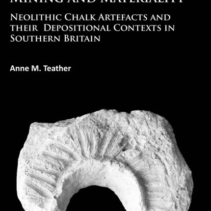 Mining and Materiality: Neolithic Chalk Artefacts and their Depositional Contexts in Southern Britain