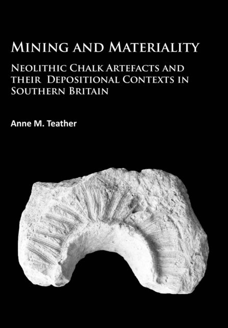 Mining and Materiality: Neolithic Chalk Artefacts and their Depositional Contexts in Southern Britain