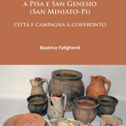 La ceramica bassomedievale a Pisa e San Genesio (San Miniato-Pi): città e campagna a confronto