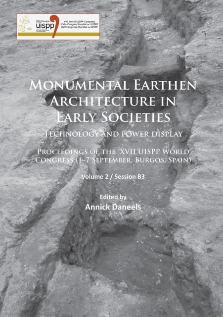 Monumental Earthen Architecture in Early Societies: Technology and power display: Proceedings of the XVII UISPP World Congress (1–7 September, Burgos, Spain): Volume 2 / Session B3