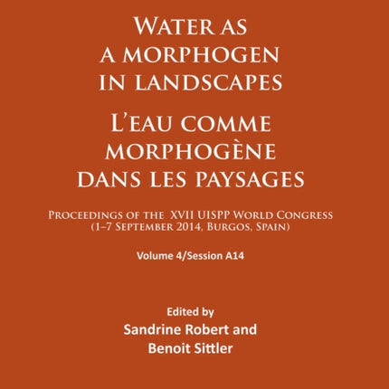 Water as a morphogen in landscapes/L’eau comme morphogène dans les paysages: Proceedings of the XVII UISPP World Congress (1–7 September 2014, Burgos, Spain) Volume 4/Session A14