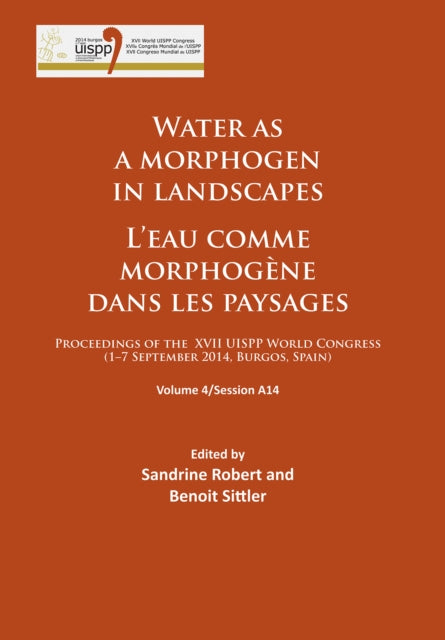 Water as a morphogen in landscapes/L’eau comme morphogène dans les paysages: Proceedings of the XVII UISPP World Congress (1–7 September 2014, Burgos, Spain) Volume 4/Session A14