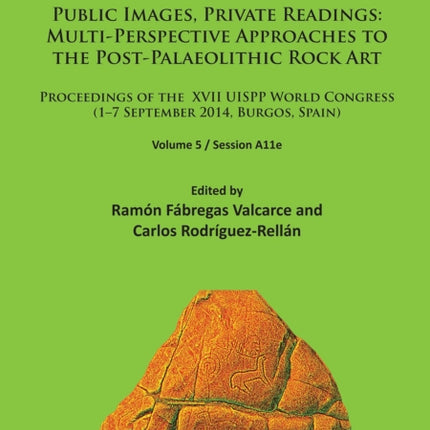 Public Images, Private Readings: Multi-Perspective Approaches to the Post-Palaeolithic Rock Art: Proceedings of the XVII UISPP World Congress (1–7 September 2014, Burgos, Spain) Volume 5 / Session A11e