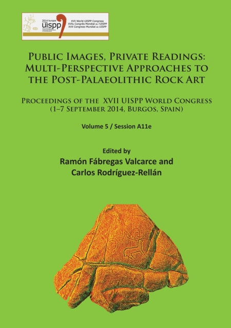 Public Images, Private Readings: Multi-Perspective Approaches to the Post-Palaeolithic Rock Art: Proceedings of the XVII UISPP World Congress (1–7 September 2014, Burgos, Spain) Volume 5 / Session A11e