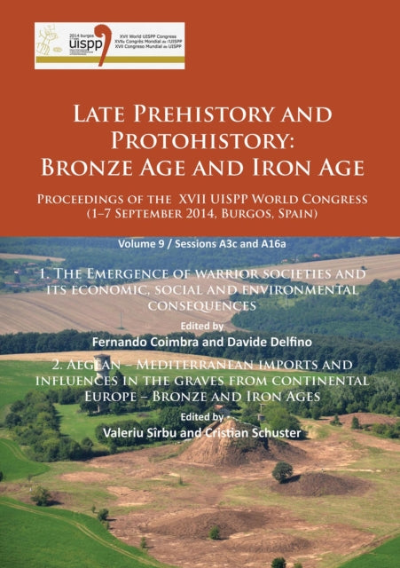 Late Prehistory and Protohistory: Bronze Age and Iron Age (1. The Emergence of warrior societies and its economic, social and environmental consequences; 2. Aegean – Mediterranean imports and influences in the graves from continental Europe