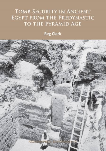 Tomb Security in Ancient Egypt from the Predynastic to the Pyramid Age