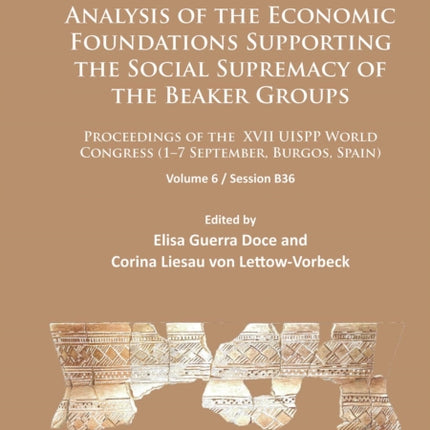 Analysis of the Economic Foundations Supporting the Social Supremacy of the Beaker Groups: Proceedings of the XVII UISPP World Congress (1–7 September, Burgos, Spain): Volume 6 / Session B36