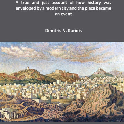 Athens from 1920 to 1940: A true and just account of how History was enveloped by a modern City and the Place became an Event