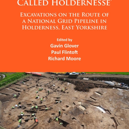 ‘A Mersshy Contree Called Holdernesse’: Excavations on the Route of a National Grid Pipeline in Holderness, East Yorkshire: Rural Life in the Claylands to the East of the Yorkshire Wolds, from the Mesolithic to the Iron Age and Roman Period