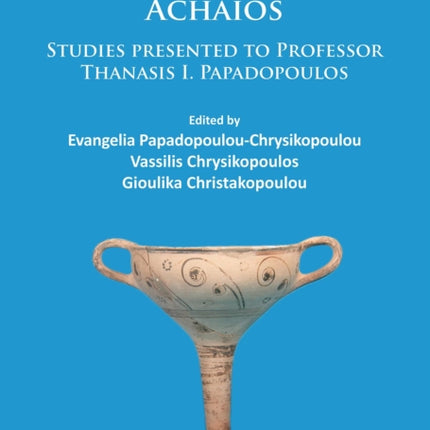 Achaios: Studies presented to Professor Thanasis I. Papadopoulos