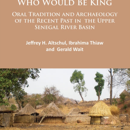 A Slave Who Would Be King: Oral Tradition and Archaeology of the Recent Past in the Upper Senegal River Basin