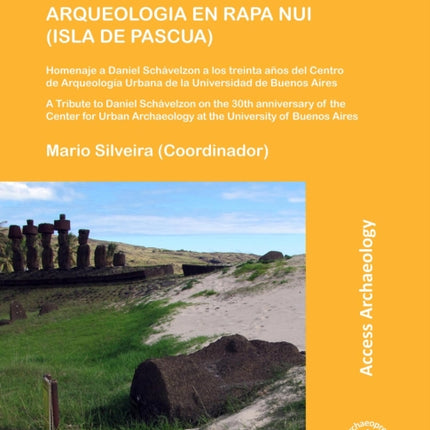 Easter Island Archaeology/Arqueologia en Rapa Nui (Isla de Pascua): A Tribute to Daniel Schávelzon on the 30th anniversary of the Center for Urban Archaeology at the University of Buenos Aires/Homenaje a Daniel Schávelzon a los treinta años