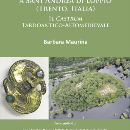 Ricerche Archeologiche a Sant’Andrea di Loppio (Trento, Italia): Il Castrum Tardoantico-Altomedievale