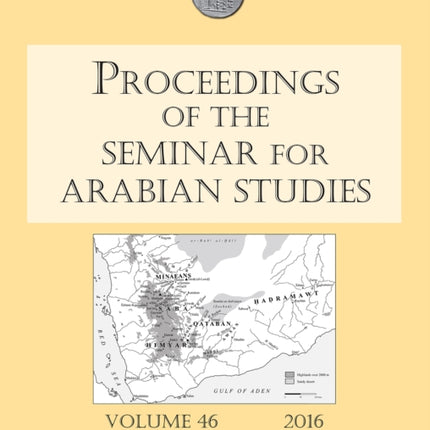 Proceedings of the Seminar for Arabian Studies Volume 46, 2016: Papers from the forty-seventh meeting of the Seminar for Arabian Studies held at the British Museum, London, 24 to 26 July 2015