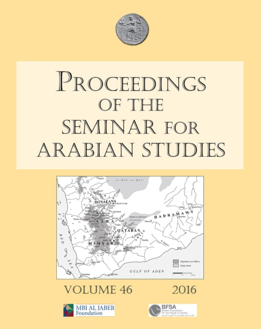 Proceedings of the Seminar for Arabian Studies Volume 46, 2016: Papers from the forty-seventh meeting of the Seminar for Arabian Studies held at the British Museum, London, 24 to 26 July 2015