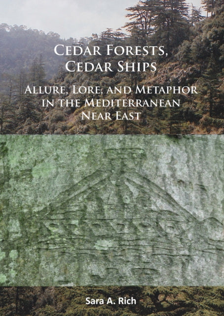 Cedar Forests, Cedar Ships: Allure, Lore, and Metaphor in the Mediterranean Near East