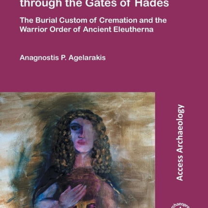 A Dignified Passage through the Gates of Hades: The Burial Custom of Cremation and the Warrior Order of Ancient Eleutherna