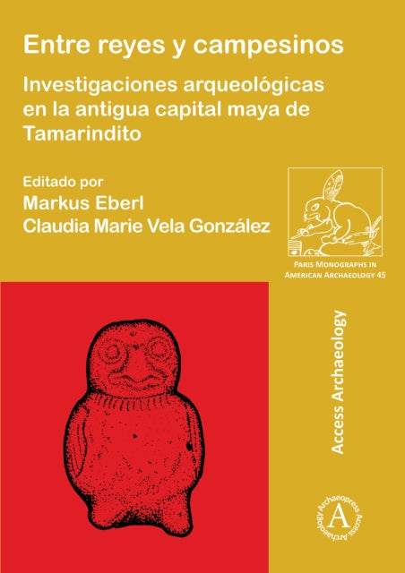 Entre reyes y campesinos: Investigaciones arqueológicas en la antigua capital maya de Tamarindito