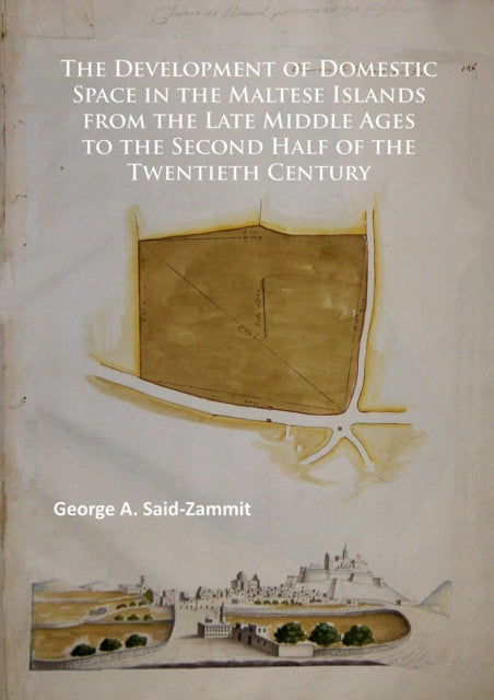 The Development of Domestic Space in the Maltese Islands from the Late Middle Ages to the Second Half of the Twentieth Century